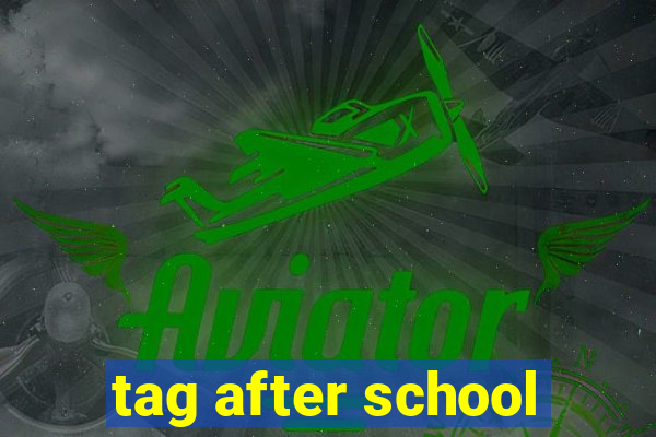tag after school