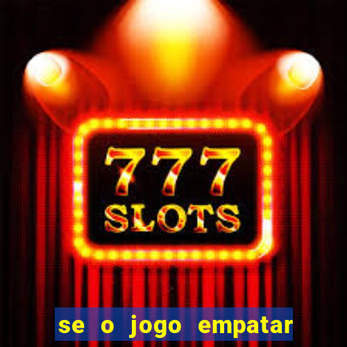 se o jogo empatar hoje quem ganha