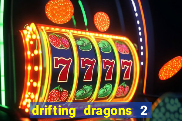 drifting dragons 2 temporada drifting dragons vai ter