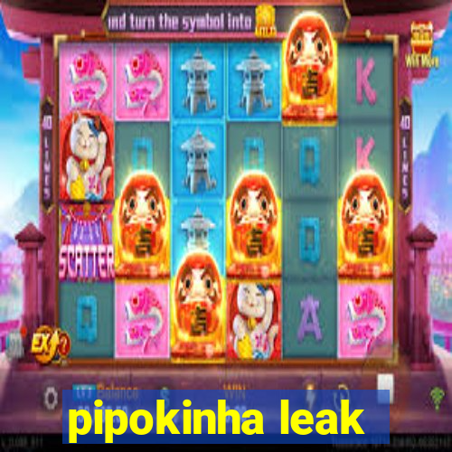 pipokinha leak
