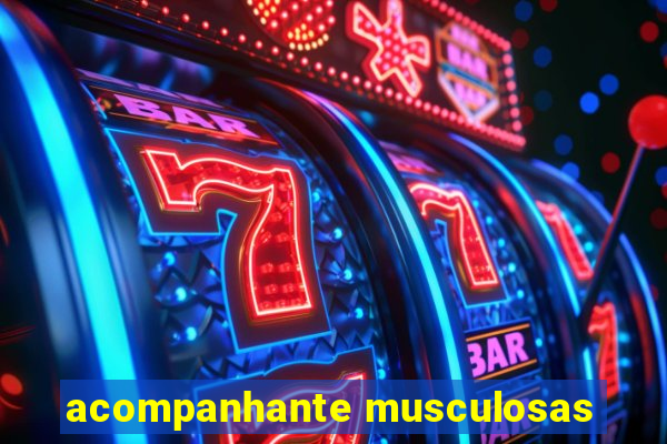 acompanhante musculosas