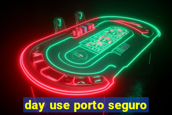 day use porto seguro