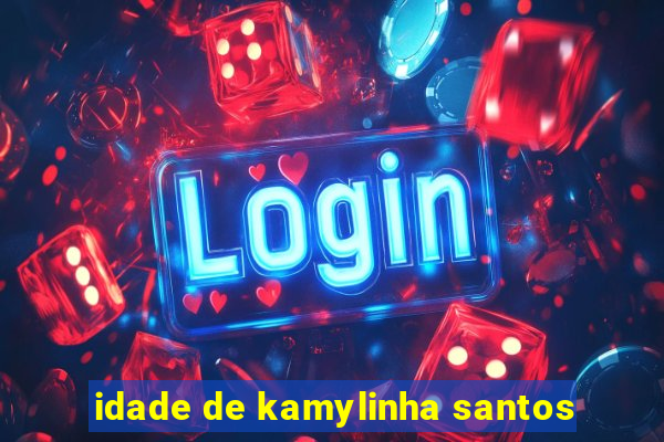 idade de kamylinha santos
