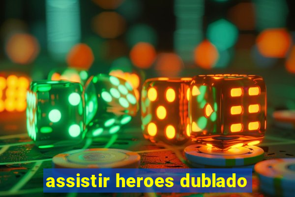 assistir heroes dublado