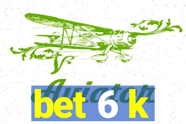 bet 6 k