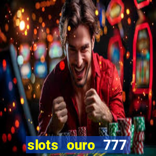 slots ouro 777 play store