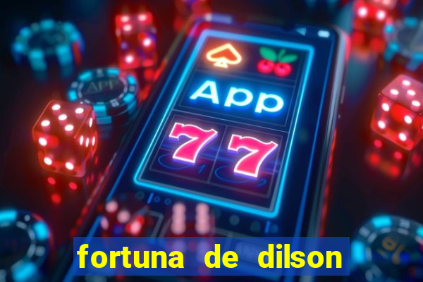fortuna de dilson pereira da silva