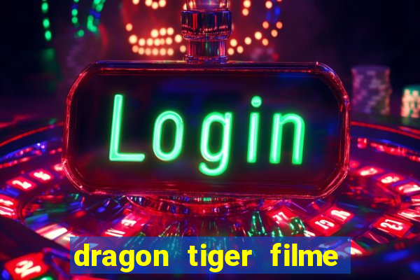 dragon tiger filme completo dublado online