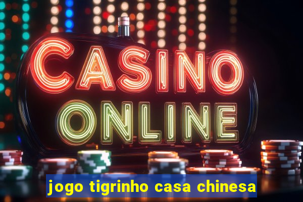 jogo tigrinho casa chinesa