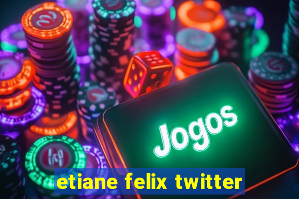 etiane felix twitter