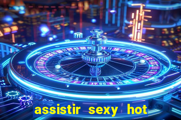 assistir sexy hot ao vivo gratis