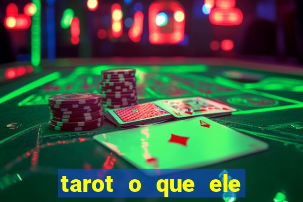 tarot o que ele sente por mim