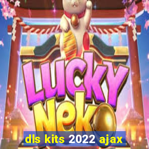 dls kits 2022 ajax