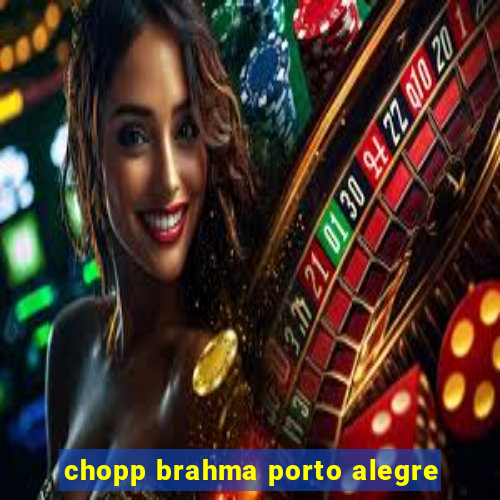 chopp brahma porto alegre