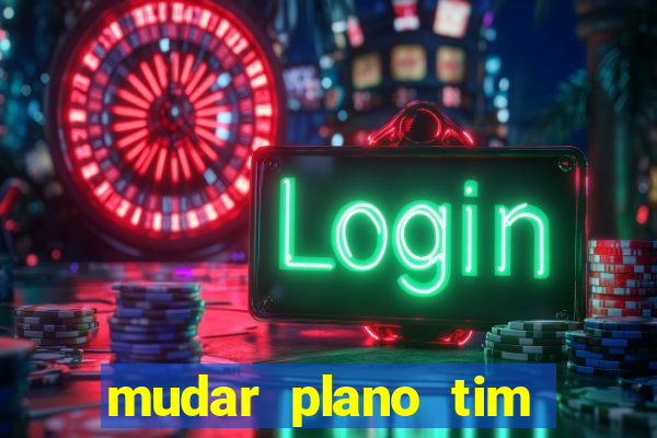 mudar plano tim beta mensal para semanal