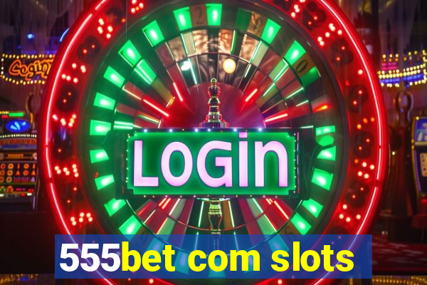 555bet com slots