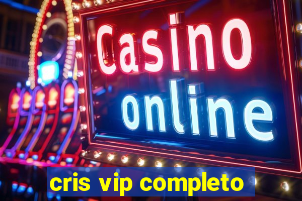 cris vip completo