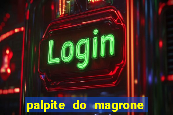 palpite do magrone para hoje