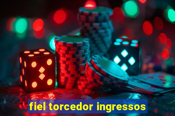 fiel torcedor ingressos