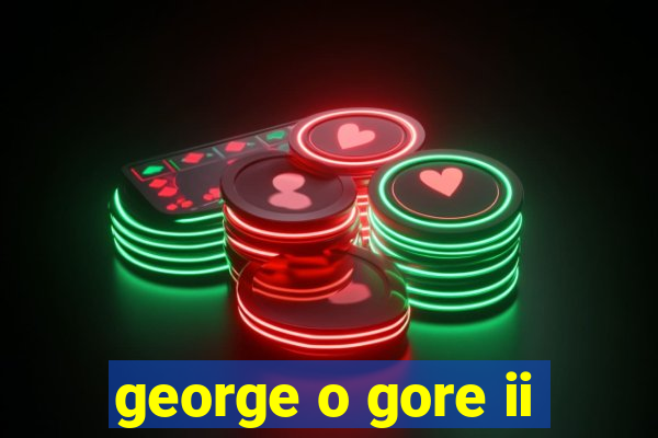 george o gore ii