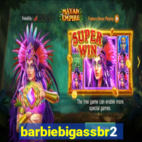 barbiebigassbr2