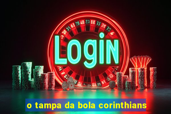 o tampa da bola corinthians