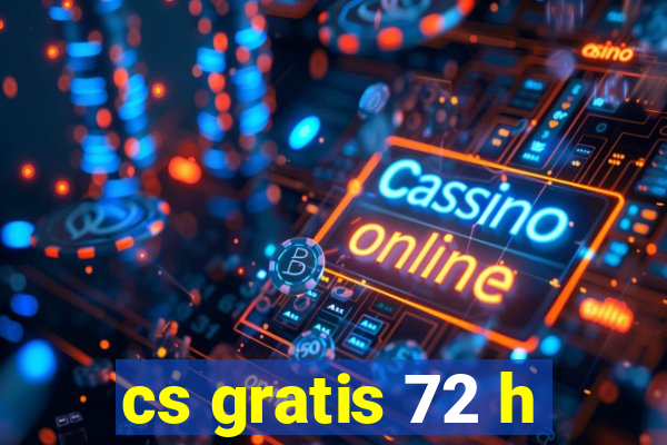 cs gratis 72 h