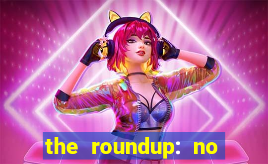 the roundup: no way out download