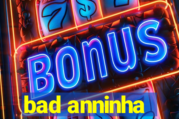 bad anninha
