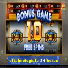 oftalmologista 24 horas