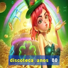 discoteca anos 80 internacional sua