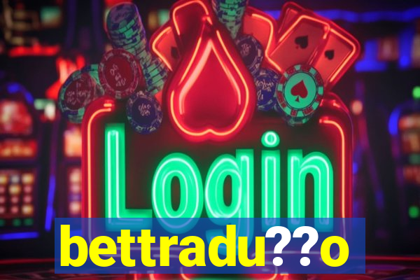 bettradu??o
