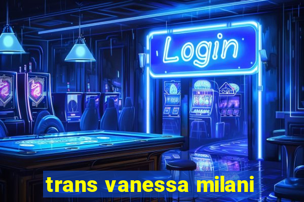 trans vanessa milani