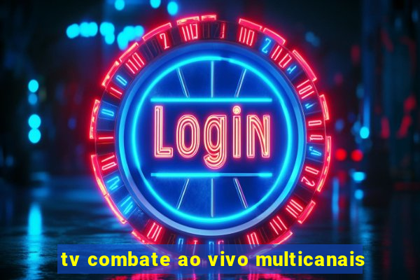 tv combate ao vivo multicanais
