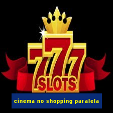 cinema no shopping paralela