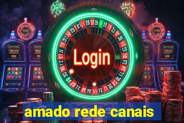 amado rede canais