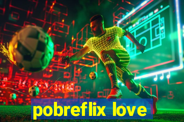 pobreflix love