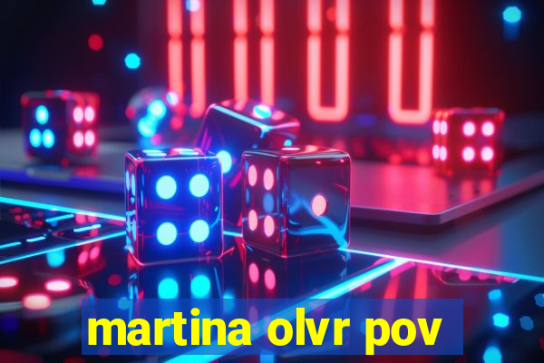 martina olvr pov