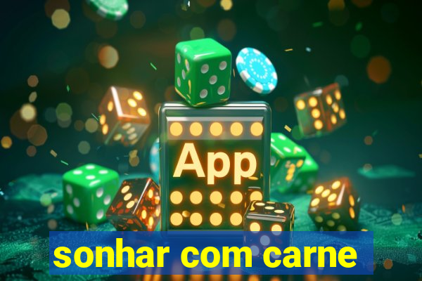 sonhar com carne