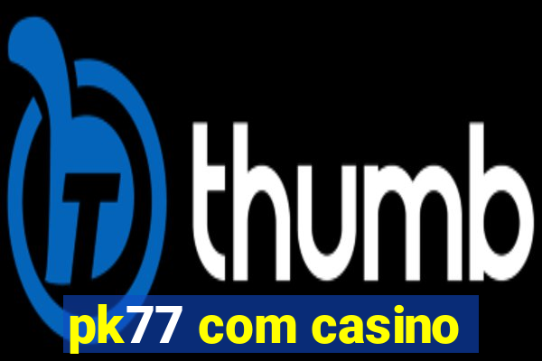 pk77 com casino