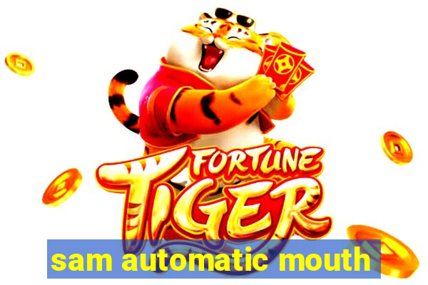 sam automatic mouth
