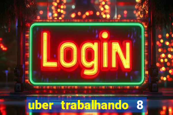 uber trabalhando 8 horas por dia