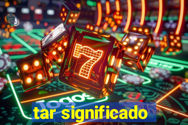 tar significado