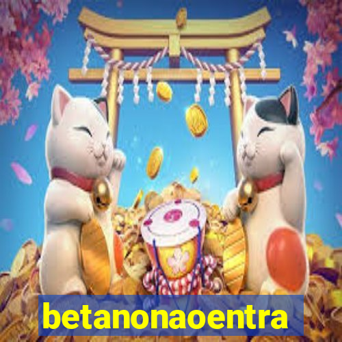 betanonaoentra