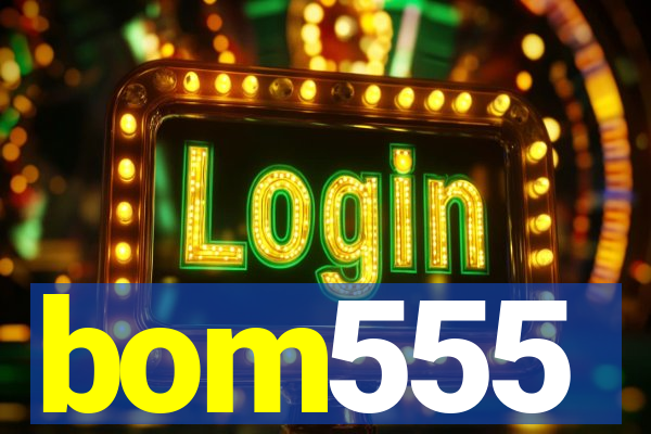 bom555