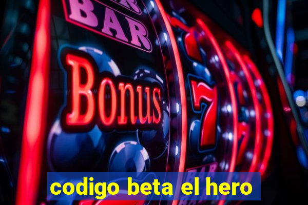 codigo beta el hero