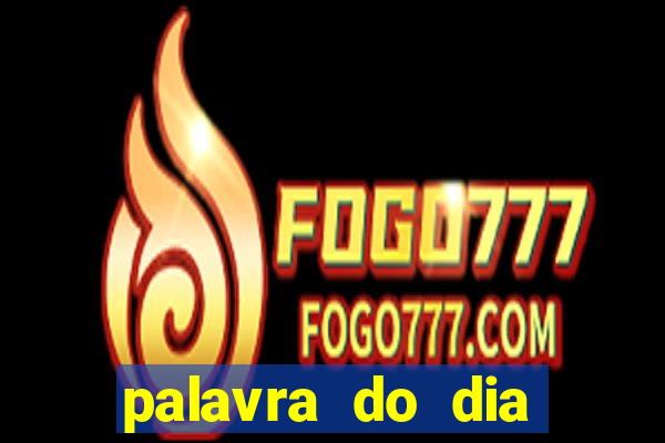 palavra do dia jogo contexto