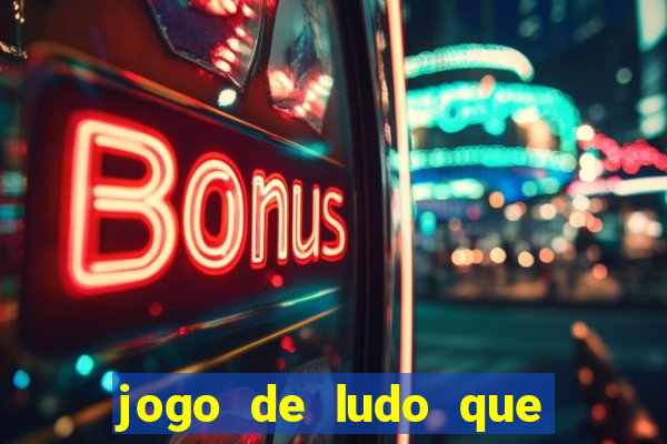 jogo de ludo que ganha dinheiro