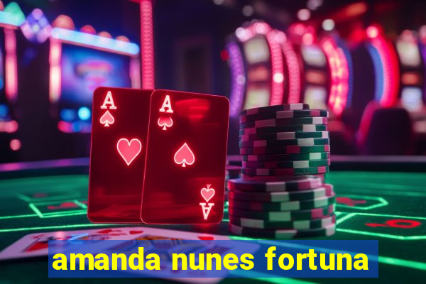 amanda nunes fortuna