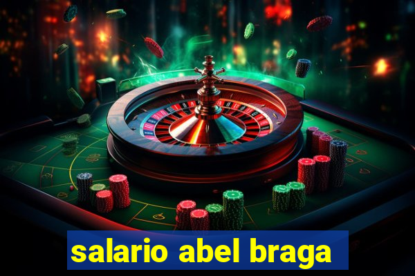 salario abel braga